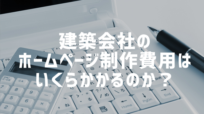 建築会社のホームページ制作費用はいくらかかるのか？