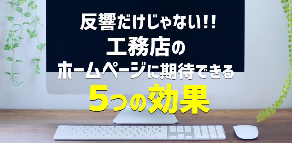 反響だけじゃない！工務店のホームページに期待できる5つの効果