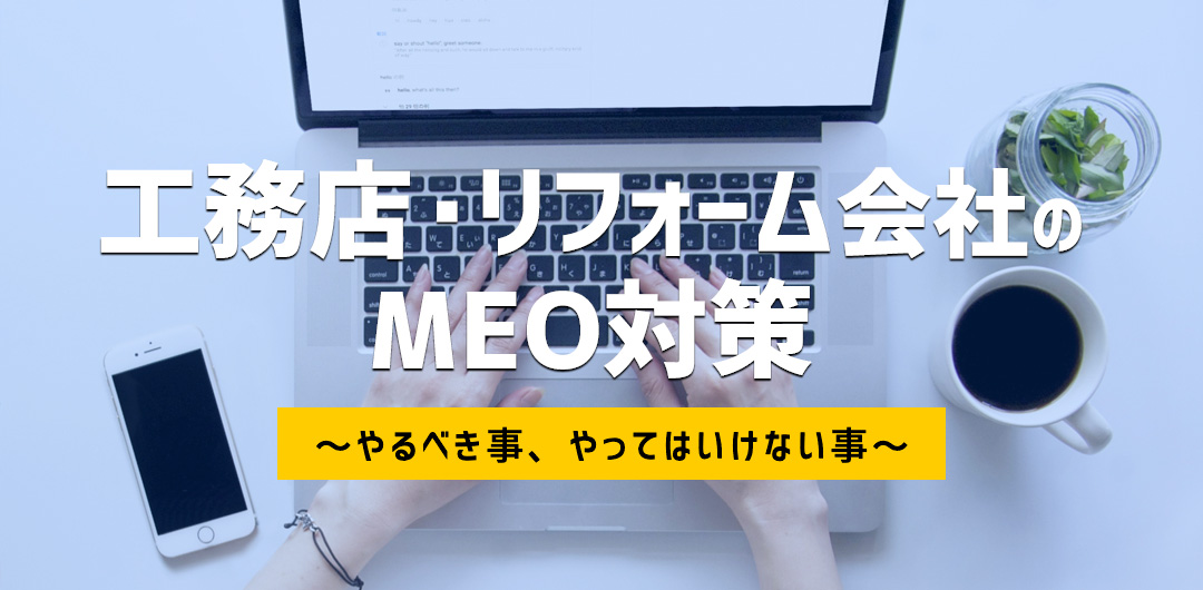 工務店、リフォーム会社のMEO対策 ~やるべき事、やってはいけない事~