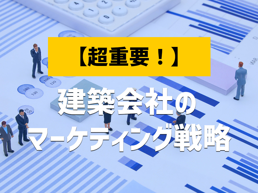 建築会社の集客マーケティング戦略を紹介！